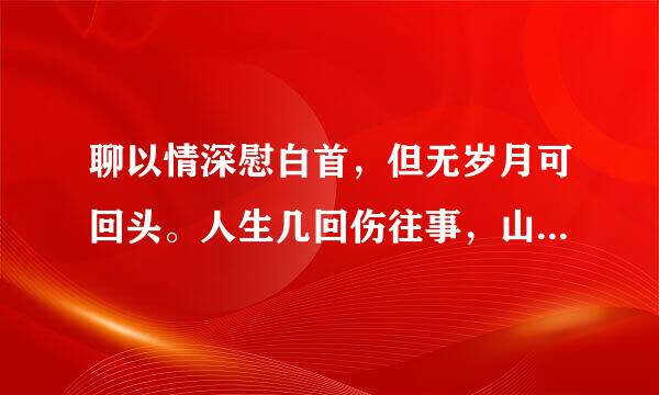 聊以情深慰白首，但无岁月可回头。人生几回伤往事，山形依旧枕寒流。是什么意思