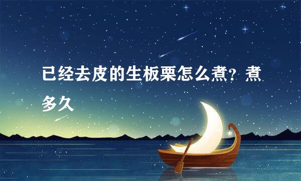 已经去皮的生板栗怎么煮？煮多久
