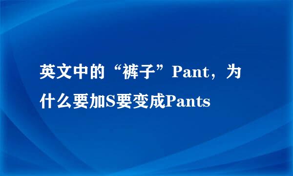 英文中的“裤子”Pant，为什么要加S要变成Pants