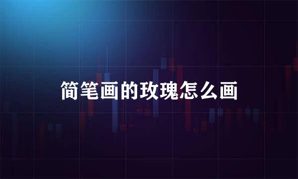 简笔画的玫瑰怎么画