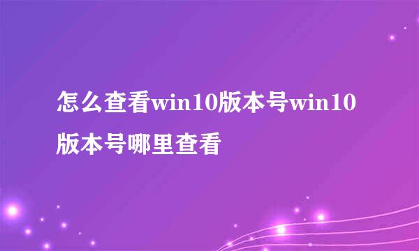 怎么查看win10版本号win10版本号哪里查看