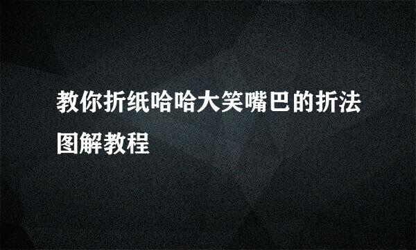 教你折纸哈哈大笑嘴巴的折法图解教程