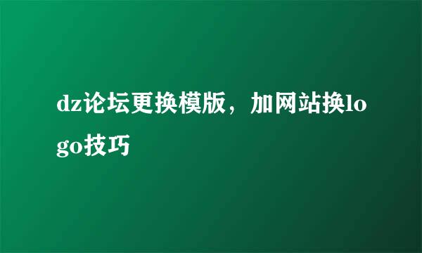 dz论坛更换模版，加网站换logo技巧