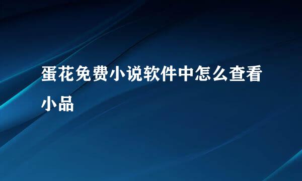 蛋花免费小说软件中怎么查看小品