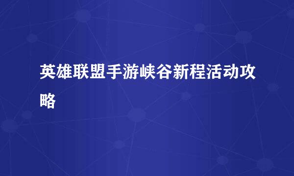 英雄联盟手游峡谷新程活动攻略