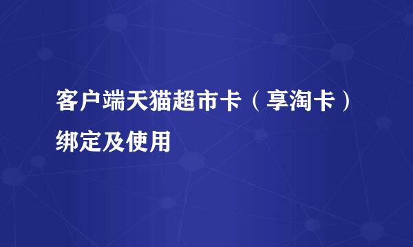 客户端天猫超市卡（享淘卡）绑定及使用