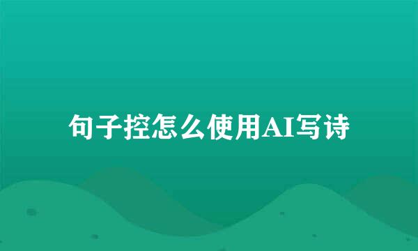 句子控怎么使用AI写诗