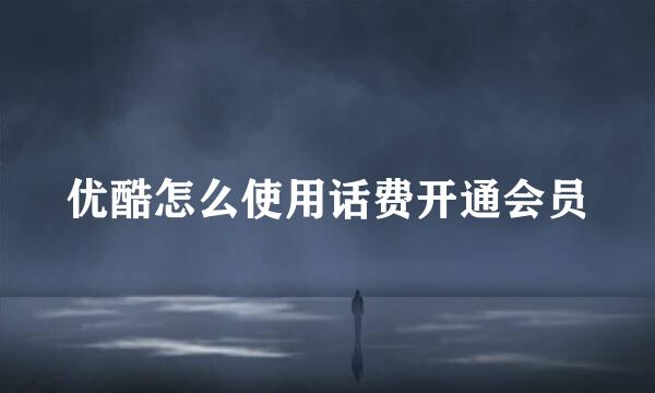 优酷怎么使用话费开通会员