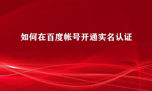 如何在百度帐号开通实名认证