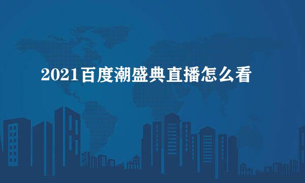 2021百度潮盛典直播怎么看