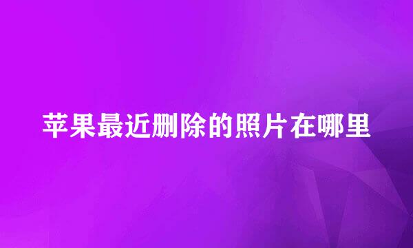 苹果最近删除的照片在哪里