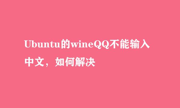 Ubuntu的wineQQ不能输入中文，如何解决