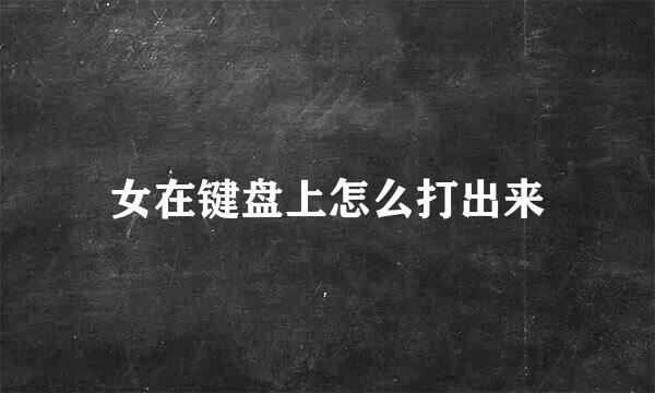 女在键盘上怎么打出来