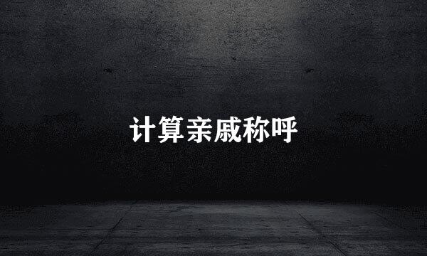 计算亲戚称呼