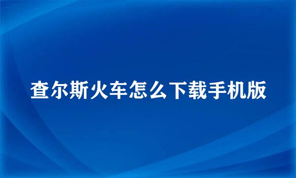 查尔斯火车怎么下载手机版