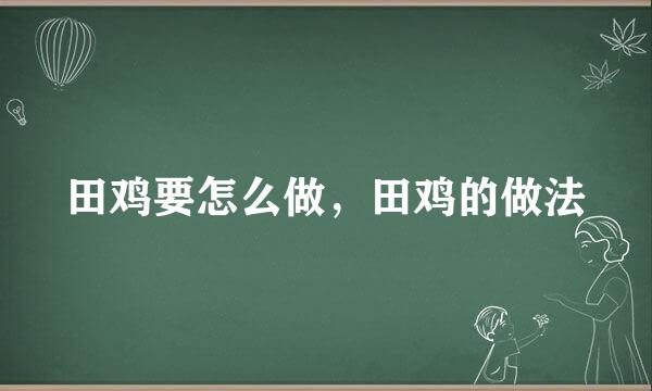 田鸡要怎么做，田鸡的做法