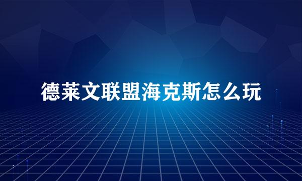 德莱文联盟海克斯怎么玩
