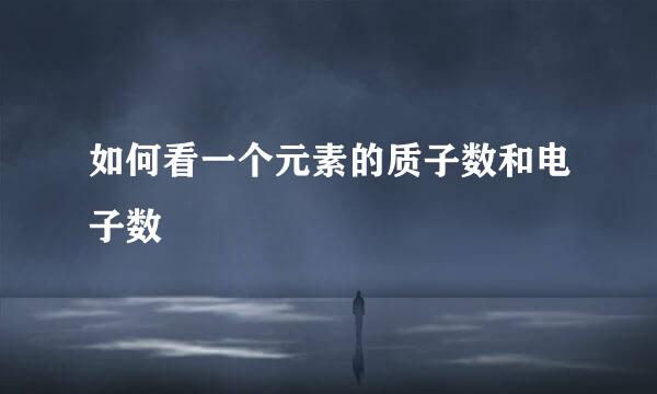 如何看一个元素的质子数和电子数