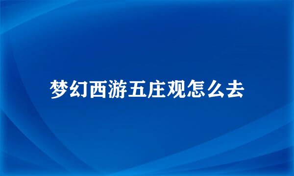 梦幻西游五庄观怎么去