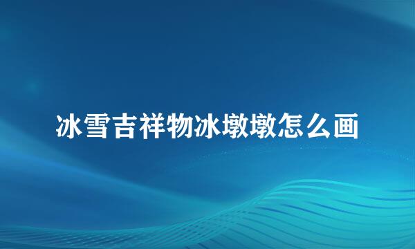冰雪吉祥物冰墩墩怎么画