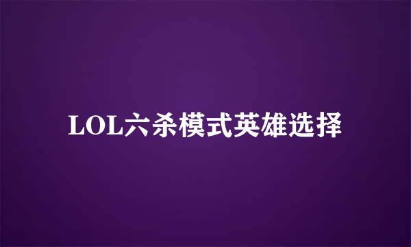 LOL六杀模式英雄选择