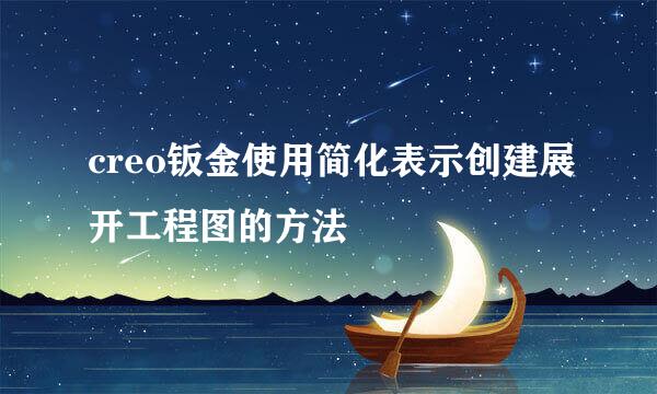 creo钣金使用简化表示创建展开工程图的方法