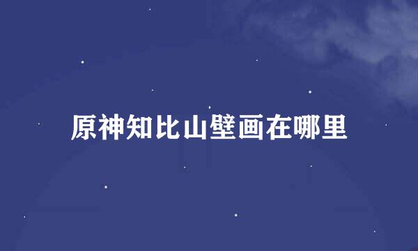 原神知比山壁画在哪里