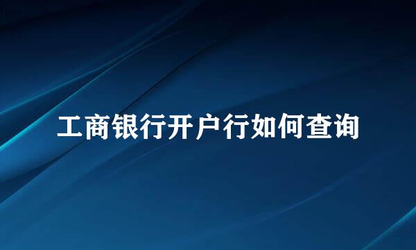 工商银行开户行如何查询
