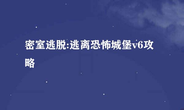 密室逃脱:逃离恐怖城堡v6攻略
