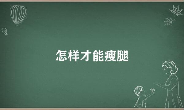 怎样才能瘦腿