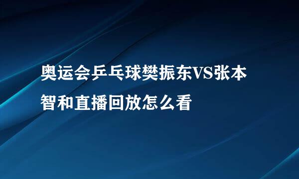 奥运会乒乓球樊振东VS张本智和直播回放怎么看