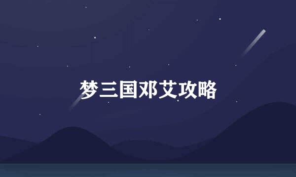 梦三国邓艾攻略