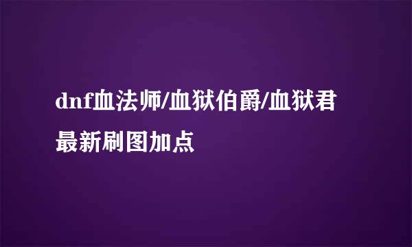 dnf血法师/血狱伯爵/血狱君最新刷图加点