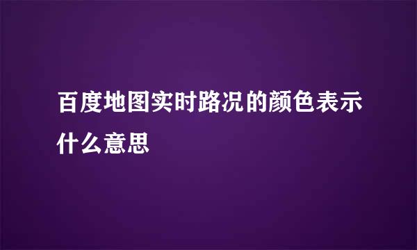 百度地图实时路况的颜色表示什么意思