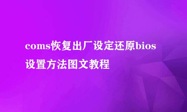 coms恢复出厂设定还原bios设置方法图文教程