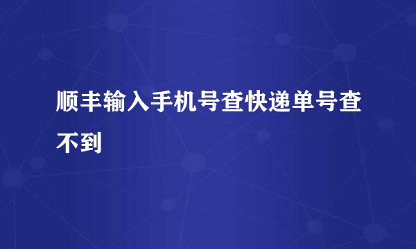 顺丰输入手机号查快递单号查不到