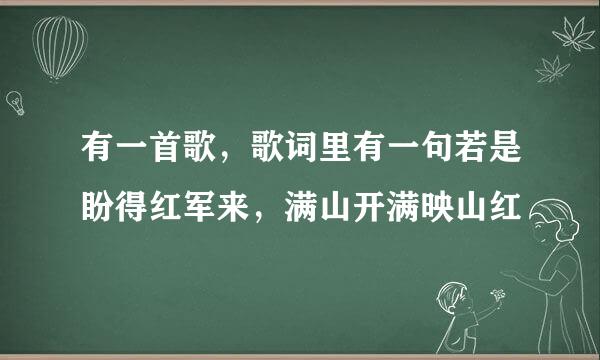 有一首歌，歌词里有一句若是盼得红军来，满山开满映山红