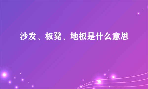 沙发、板凳、地板是什么意思