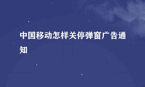 中国移动怎样关停弹窗广告通知