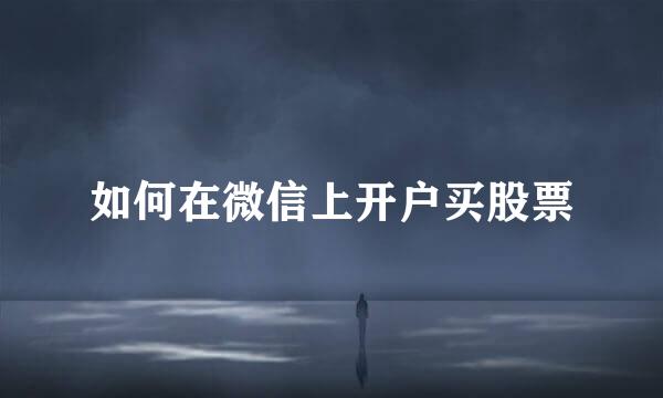如何在微信上开户买股票