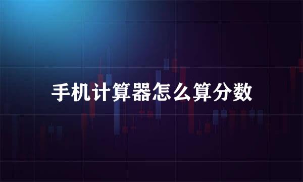 手机计算器怎么算分数