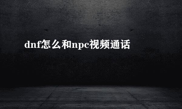 dnf怎么和npc视频通话