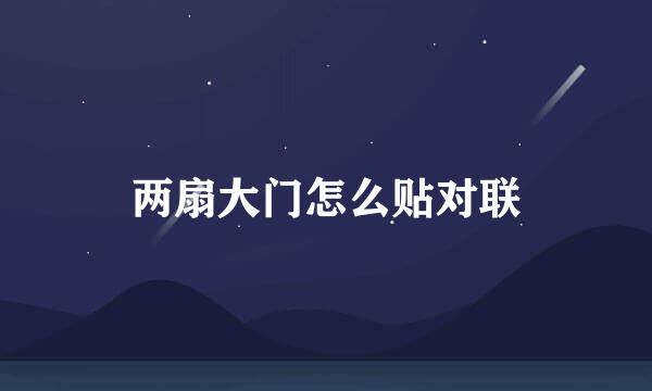 两扇大门怎么贴对联