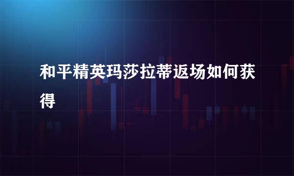 和平精英玛莎拉蒂返场如何获得