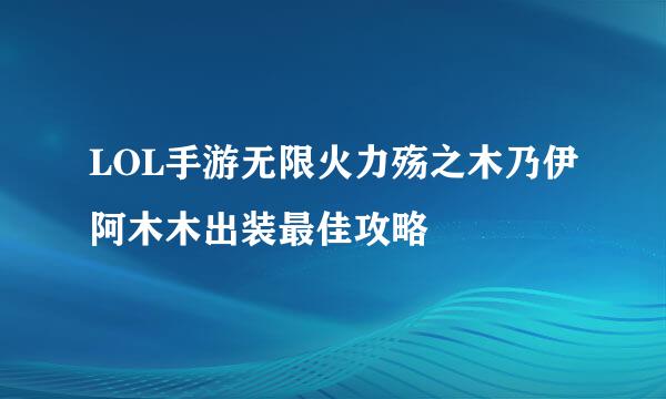 LOL手游无限火力殇之木乃伊阿木木出装最佳攻略