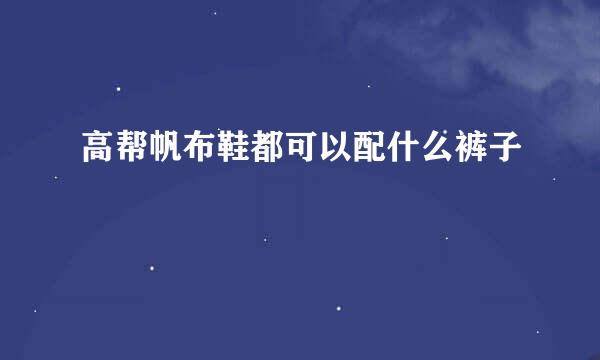 高帮帆布鞋都可以配什么裤子