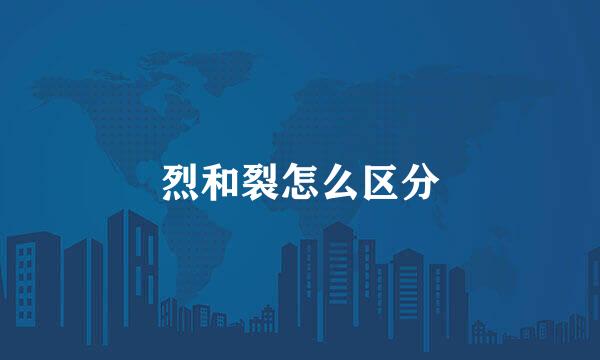 烈和裂怎么区分