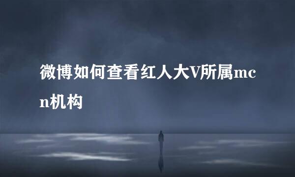 微博如何查看红人大V所属mcn机构