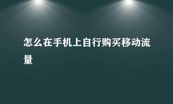 怎么在手机上自行购买移动流量