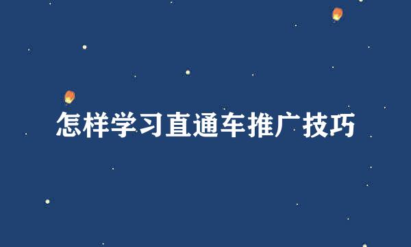 怎样学习直通车推广技巧